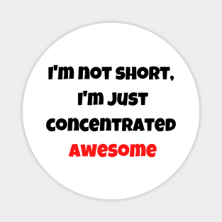 I'm not short, I'm just concentrated awesome Magnet